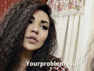 Yourproblemyour